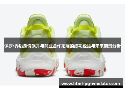 保罗·乔治身价飙升与商业合作拓展的成功经验与未来前景分析 保罗·乔治身价飙升与商业合作拓展的成功经验与未来前景分析