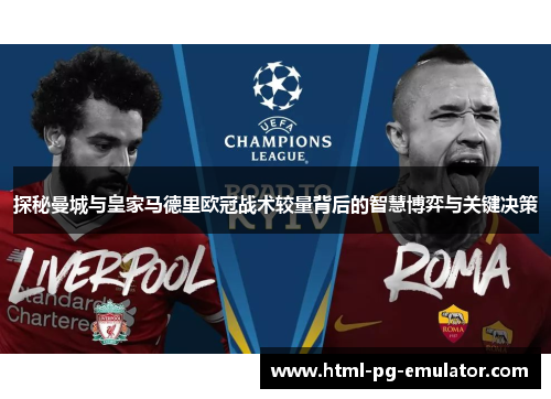 探秘曼城与皇家马德里欧冠战术较量背后的智慧博弈与关键决策 探秘曼城与皇家马德里欧冠战术较量背后的智慧博弈与关键决策