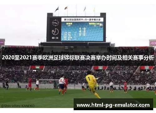 2020至2021赛季欧洲足球锦标联赛决赛举办时间及相关赛事分析 2020至2021赛季欧洲足球锦标联赛决赛举办时间及相关赛事分析