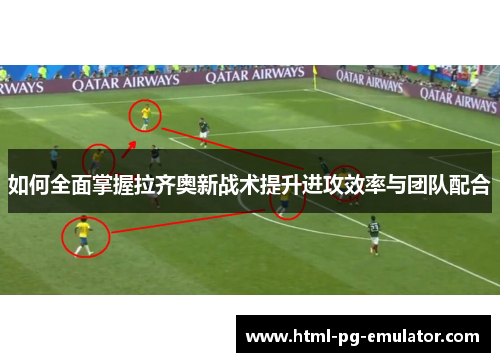 如何全面掌握拉齐奥新战术提升进攻效率与团队配合 如何全面掌握拉齐奥新战术提升进攻效率与团队配合