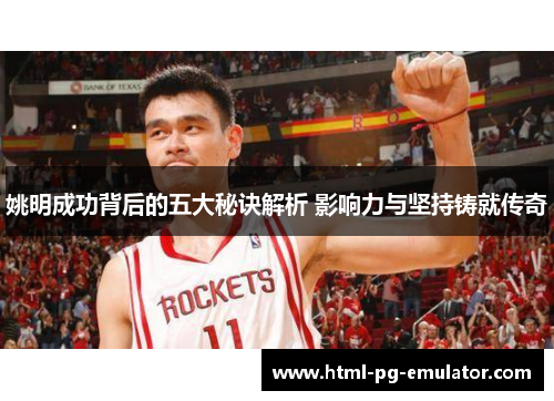 姚明成功背后的五大秘诀解析 影响力与坚持铸就传奇 姚明成功背后的五大秘诀解析 影响力与坚持铸就传奇