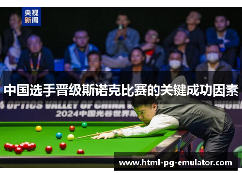 中国选手晋级斯诺克比赛的关键成功因素 中国选手晋级斯诺克比赛的关键成功因素