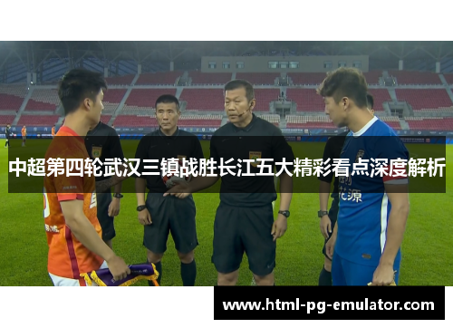 中超第四轮武汉三镇战胜长江五大精彩看点深度解析