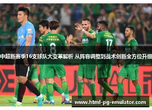 中超新赛季16支球队大变革解析 从阵容调整到战术创新全方位升级 中超新赛季16支球队大变革解析 从阵容调整到战术创新全方位升级