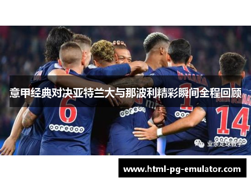 意甲经典对决亚特兰大与那波利精彩瞬间全程回顾 意甲经典对决亚特兰大与那波利精彩瞬间全程回顾