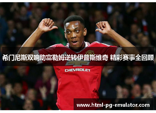 希门尼斯双响助富勒姆逆转伊普斯维奇 精彩赛事全回顾