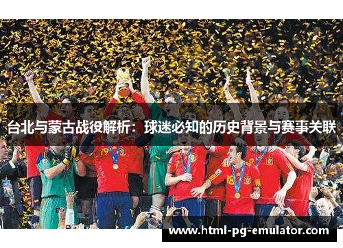 台北与蒙古战役解析：球迷必知的历史背景与赛事关联