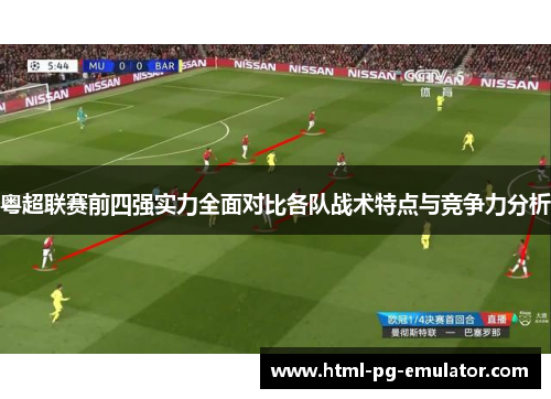 粤超联赛前四强实力全面对比各队战术特点与竞争力分析 粤超联赛前四强实力全面对比各队战术特点与竞争力分析