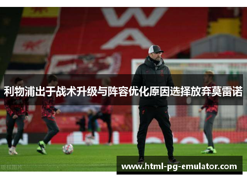 利物浦出于战术升级与阵容优化原因选择放弃莫雷诺