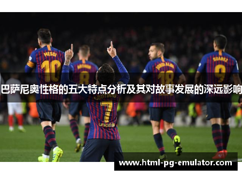 巴萨尼奥性格的五大特点分析及其对故事发展的深远影响 巴萨尼奥性格的五大特点分析及其对故事发展的深远影响