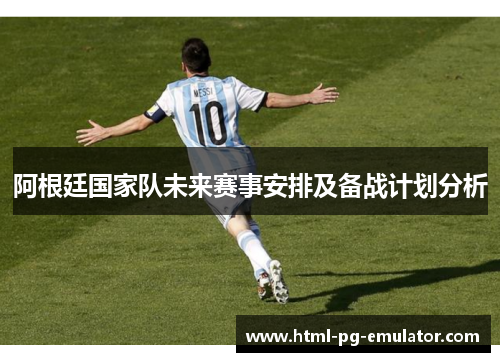 阿根廷国家队未来赛事安排及备战计划分析