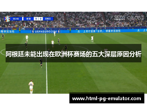 阿根廷未能出现在欧洲杯赛场的五大深层原因分析 阿根廷未能出现在欧洲杯赛场的五大深层原因分析
