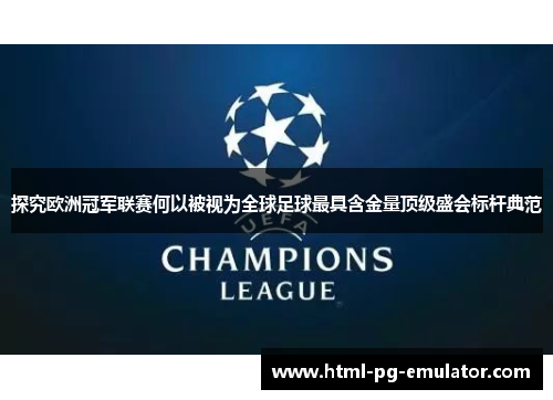 探究欧洲冠军联赛何以被视为全球足球最具含金量顶级盛会标杆典范 探究欧洲冠军联赛何以被视为全球足球最具含金量顶级盛会标杆典范