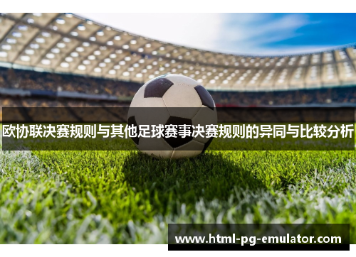欧协联决赛规则与其他足球赛事决赛规则的异同与比较分析