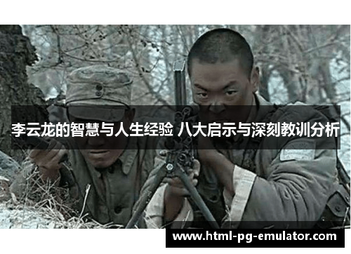 李云龙的智慧与人生经验 八大启示与深刻教训分析
